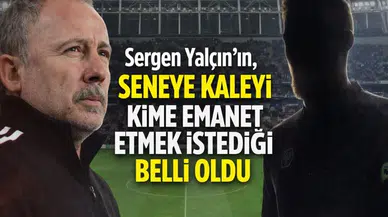 Sergen Yalçın’ın, seneye kaleyi kime emanet etmek istediği belli oldu