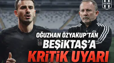 Oğuzhan Özyakup'tan Beşiktaş'a kritik uyarı