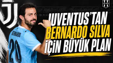 Juventus’tan Bernardo Silva için büyük plan