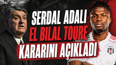 Serdal Adalı El Bilal Toure kararını açıkladı