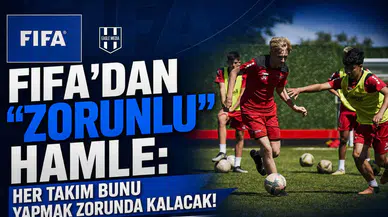FIFA'dan "Zorunlu" Hamle: Her Takım Bunu Yapmak Zorunda Kalacak!