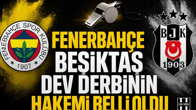 Fenerbahçe Beşiktaş dev derbinin hakemi belli oldu
