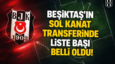 Beşiktaş'ın sol kanat transferinde liste başı belli oldu