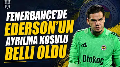 Fenerbahçe'de Ederson'un ayrılma koşulu belli oldu