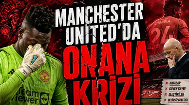 Manchester United'da Onana Krizi
