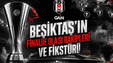 Beşiktaş’ın finalde olası rakipleri ve fikstürü