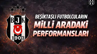 Beşiktaşlı futbolcuların milli aradaki performansları