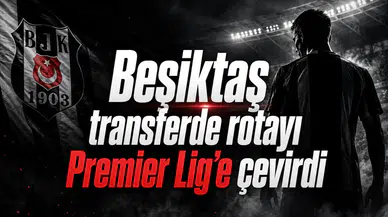 Beşiktaş transferde rotayı Premier Lig’e çevirdi