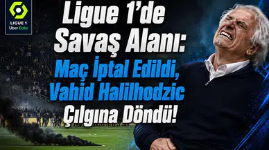 Ligue 1'de Savaş Alanı: Maç İptal Edildi, Vahid Halilhodzic Çılgına Döndü!