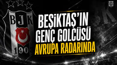 Beşiktaş'ın genç golcüsü Avrupa radarında