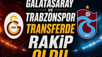 Galatasaray ve Trabzonspor transferde rakip oldu