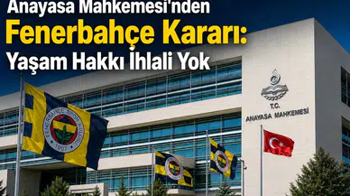 Anayasa Mahkemesi'nden Fenerbahçe Kararı: Yaşam Hakkı İhlali Yok
