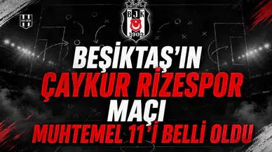 Beşiktaş'ın Çaykur Rizespor Maçı Muhtemel 11'i Belli Oldu