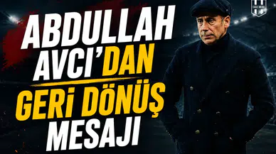 Abdullah Avcı’dan geri dönüş mesajı