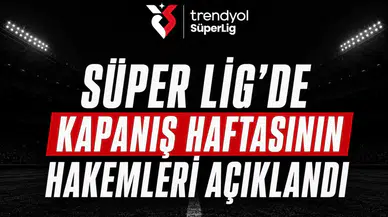 Süper Lig’de kapanış haftasının hakemleri açıklandı