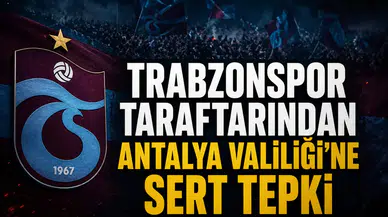 Trabzonspor taraftarından Antalya Valiliği’ne sert tepki