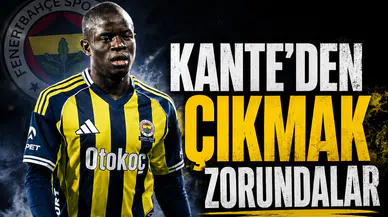 Kante'den çıkmak zorundalar
