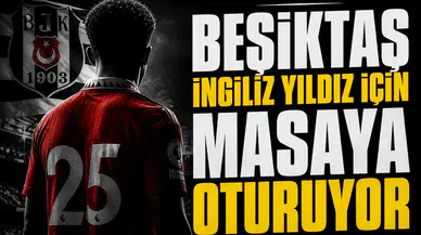 Beşiktaş İngiliz yıldız için masaya oturuyor
