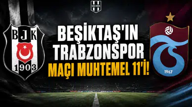 Beşiktaş'ın Trabzonspor maçı muhtemel 11'i!