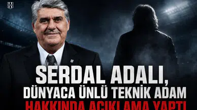 Serdal Adalı, dünyaca ünlü teknik adam hakkında açıklama yaptı
