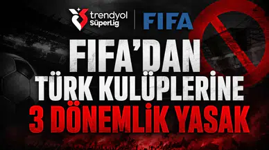 FIFA’dan Türk kulüplerine 3 dönemlik yasak