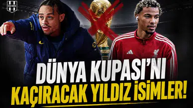 Dünya Kupası'nı kaçıracak yıldız isimler!