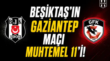 Beşiktaş'ın Gaziantep maçı muhtemel 11'i!