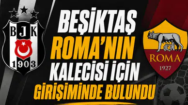Beşiktaş Roma’nın kalecisi için girişiminde bulundu