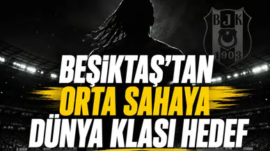 Beşiktaş'tan orta sahaya Dünya klası hedef