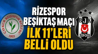 Rizespor Beşiktaş maçı ilk 11'leri belli oldu