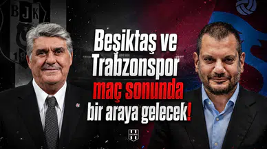 Beşiktaş ve Trabzonspor maç sonunda bir araya gelecek!