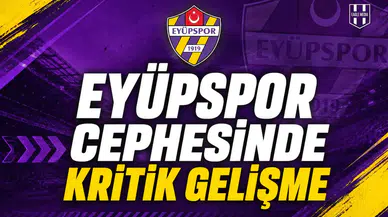 Eyüpspor cephesinde kritik gelişme