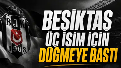 Beşiktaş üç isim için düğmeye bastı