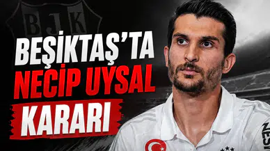 Beşiktaş'ta Necip Uysal kararı