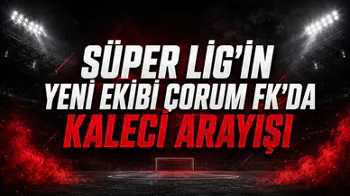 Süper Lig'in yeni ekibi Çorum FK'da kaleci arayışı