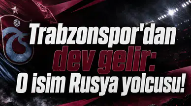 Trabzonspor'dan dev gelir: O isim Rusya yolcusu!