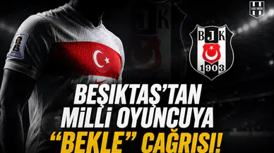 Beşiktaş'tan milli oyuncuya "Bekle" çağrısı!