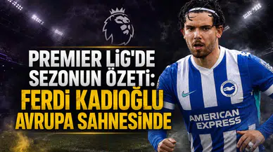 Premier Lig'de sezonun özeti:Ferdi Kadıoğlu avrupa sahnesinde