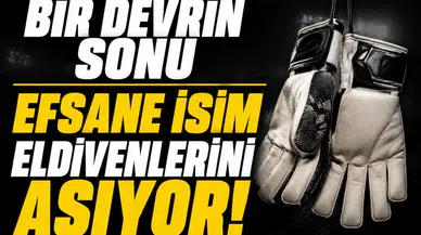 Bir devrin sonu efsane isim eldivenlerini asıyor!