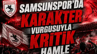 Samsunspor’da karakter vurgusuyla kritik hamle