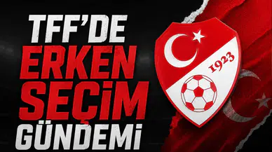 TFF'de erken seçim gündemi