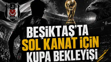 Beşiktaş’ta Sol Kanat İçin Kupa Bekleyişi