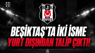 Beşiktaş'ta İki İsme Yurt Dışından Talip Çıktı!