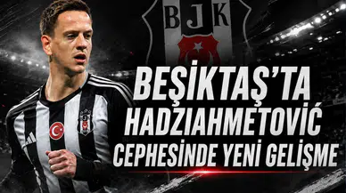 Beşiktaş’ta Hadziahmetović cephesinde yeni gelişme