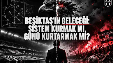 BEŞİKTAŞ’IN GELECEĞİ: SİSTEM KURMAK MI, GÜNÜ KURTARMAK MI?