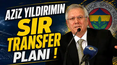 Aziz Yıldırımın Sır Transfer Planı!