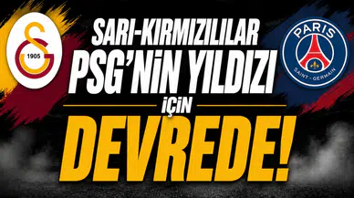 Sarı-Kırmızılılar PSG'nin yıldızı için devrede!