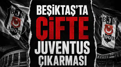 Beşiktaş'ta çifte Juventus çıkarması
