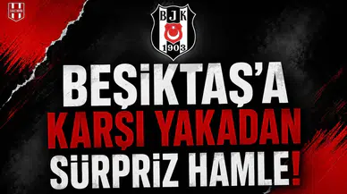 Beşiktaş'a Karşı Yakadan Sürpriz Hamle!