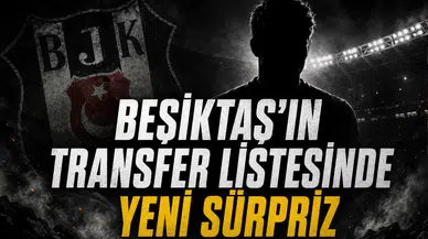 Beşiktaş’ın Transfer Listesinde Yeni Sürpriz
